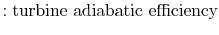 $\displaystyle :\textrm{turbine adiabatic efficiency}$