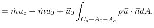 $\displaystyle =\dot{m}u_e - \dot{m}u_0 +\vec{u}_0\int_{C_s-A_0-A_e}\rho \vec{u}\cdot\vec{n}dA.$