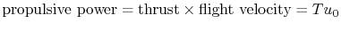 $\displaystyle \textrm{propulsive power} = \textrm{thrust}\times \textrm{flight velocity} = T u_0$