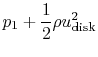 $\displaystyle p_1 + \frac{1}{2} \rho u_{\textrm{disk}}^2$