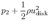 $\displaystyle p_2 + \frac{1}{2} \rho u_{\textrm{disk}}^2$