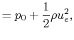 $\displaystyle = p_0 +\frac{1}{2}\rho u_e^2,$