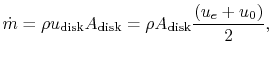 $\displaystyle \dot{m} = \rho u_{\textrm{disk}}A_{\textrm{disk}} = \rho A_{\textrm{disk}}\frac{(u_e+u_0)}{2},$