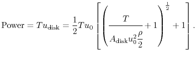 $\displaystyle \textrm{Power} = T u_{\textrm{disk}} = \frac{1}{2} T u_0\left[\le...
...frac{T}{A_{\textrm{disk}}u_0^2\cfrac{\rho}{2}}+1\right)^{\frac{1}{2}}+1\right].$