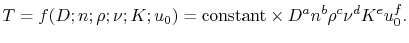 $\displaystyle T = f(D; n; \rho; \nu; K; u_0) = \textrm{constant}\times D^a n^b \rho^c \nu^d K^e u_0^f.$