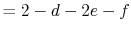 $\displaystyle = 2 - d - 2e - f$