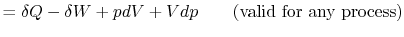 $\displaystyle = \delta Q - \delta W + pdV + Vdp \qquad \textrm{(valid for any process)}$