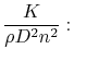 $\displaystyle \frac{K}{\rho D^2 n^2}:\qquad$