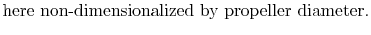 $\displaystyle \textrm{here non-dimensionalized by propeller diameter.}$