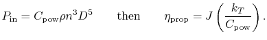 $\displaystyle P_{\textrm{in}} = C_{\textrm{pow}}\rho n^3 D^5\qquad \textrm{then} \qquad \eta_{\textrm{prop}} = J\left(\frac{k_T}{C_{\textrm{pow}}}\right).$