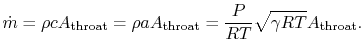 $\displaystyle \dot{m} = \rho c A_\textrm{throat} = \rho a A_\textrm{throat} = \frac{P}{R T}\sqrt{\gamma R T}A_\textrm{throat}.$