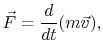 $\displaystyle \vec{F} = \frac{d}{dt}(m\vec{v}),
$