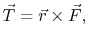 $\displaystyle \vec{T} = \vec{r}\times\vec{F},
$