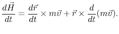 $\displaystyle \frac{d\vec{H}}{dt}=\frac{d\vec{r}}{dt}\times
m\vec{v}+\vec{r}\times\frac{d}{dt}(m\vec{v}).
$