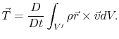 $\displaystyle \vec{T}=\frac{D}{Dt}\int_{V'}\rho \vec{r}\times \vec{v}dV.
$