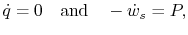 $\displaystyle \dot{q} = 0 \quad \textrm{and} \quad -\dot{w}_s = P,$