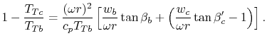 $\displaystyle 1-\frac{T_{Tc}}{T_{Tb}} = \frac{(\omega r)^2}{c_p T_{Tb}}\left[\f...
...\omega r}\tan\beta_b + \left(\frac{w_c}{\omega r} \tan\beta_c'-1\right)\right].$