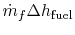 $ \dot{m}_f\Delta h_\textrm{fuel}$