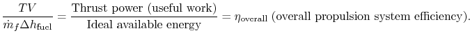 $\displaystyle \frac{T V}{\dot{m}_f\Delta h_\textrm{fuel}}=
\frac{\textrm{Thrust...
...gy}}
= \eta_\textrm{overall}\; \textrm{(overall propulsion system
efficiency)}.$