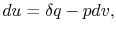 $\displaystyle du = \delta q - pdv,$