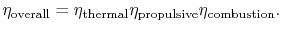 $\displaystyle \eta_\textrm{overall} = \eta_\textrm{thermal} \eta_\textrm{propulsive} \eta_\textrm{combustion}.$