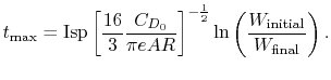 $\displaystyle t_{\textrm{max}} = \textrm{Isp} \left[\frac{16}{3}\frac{C_{D_0}}{...
...^{-\frac{1}{2}}\ln\left(\frac{W_{\textrm{initial}}}{W_{\textrm{final}}}\right).$