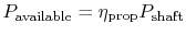 $ P_{\textrm{available}} = \eta_{\textrm{prop}}
P_{\textrm{shaft}}$