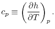 $\displaystyle c_p \equiv \left(\frac{\partial h}{\partial T}\right)_p.$