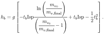 $\displaystyle h_b = g \left[-t_b \textrm{Isp}\cfrac{\ln\left(\cfrac{m_{v_0}}{m_...
...}{m_{v,\textrm{final}}}-1\right)} + t_b \textrm{Isp} - \frac{1}{2}t_b^2\right].$