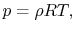 $\displaystyle p = \rho RT,$