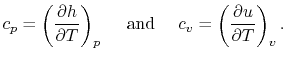 $\displaystyle c_p=\left(\frac{\partial h}{\partial T}\right)_p\quad \textrm{ and }\quad c_v = \left(\frac{\partial u}{\partial T}\right)_v.$