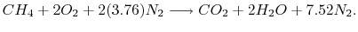 $\displaystyle CH_4 + 2O_2 + 2(3.76)N_2 \longrightarrow CO_2 +
2H_2 O + 7.52N_2.$