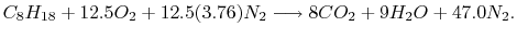 $\displaystyle C_8H_{18} +12.5 O_2 +12.5 (3.76)N_2 \longrightarrow 8 CO_2 +9 H_2 O + 47.0
N_2.$