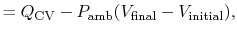 $\displaystyle =Q_\textrm{CV} -P_\textrm{amb} (V_\textrm{final} -V_\textrm{initial}),$