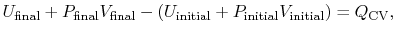 $\displaystyle U_\textrm{final} +P_\textrm{final}V_\textrm{final}
-(U_\textrm{initial}
+P_\textrm{initial}V_\textrm{initial})=Q_\textrm{CV},$