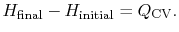 $\displaystyle H_\textrm{final} -H_\textrm{initial} = Q_\textrm{CV}.$