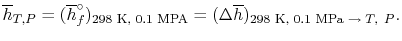 $\displaystyle \overline{h}_{T,P} =(\overline{h}_f^\circ)_\textrm{298 K, 0.1 MPA} = (\Delta
\overline{h})_\textrm{298 K, 0.1 MPa $\rightarrow T,\;P$}.$