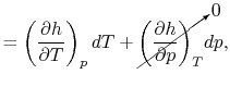 $\displaystyle = \left(\frac{\partial h}{\partial T}\right)_p dT + \cancelto{0}{\left(\frac{\partial h}{\partial p}\right)_T} dp,$