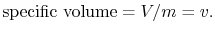 $\displaystyle \textrm{specific volume} = V/m = v.$