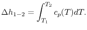 $\displaystyle \Delta h_{1-2} = \int_{T_1}^{T_2}c_p(T)dT.$