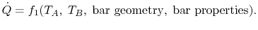 $\displaystyle \dot{Q} = f_1(T_A,\; T_B,\;\textrm{bar geometry},\;\textrm{bar properties}).$