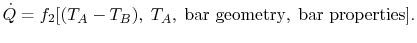 $\displaystyle \dot{Q} = f_2[(T_A - T_B),\;T_A,\;\textrm{bar geometry},\;\textrm{bar properties}].$