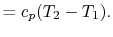 $\displaystyle = c_p (T_2 - T_1).$