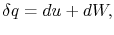 $\displaystyle \delta q = du + dW,$