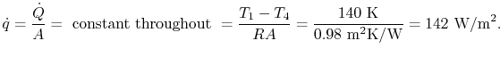 $\displaystyle \dot{q} = \frac{\dot{Q}}{A} =\textrm{ constant throughout }=
\fra...
...{0.98\textrm{ m\textsuperscript{2}K/W}}
= 142\textrm{ W/m\textsuperscript{2}}.
$