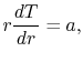 $\displaystyle r\frac{dT}{dr} = a,$