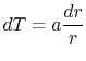 $\displaystyle dT =a \frac{dr}{r}$