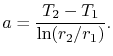 $\displaystyle a = \frac{T_2-T_1}{\ln(r_2/r_1)}.$