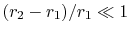 $ (r_2-r_1)/r_1 \ll 1$