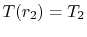 $ T(r_2) = T_2$